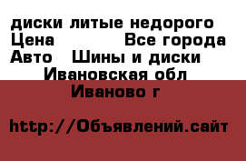 диски литые недорого › Цена ­ 8 000 - Все города Авто » Шины и диски   . Ивановская обл.,Иваново г.